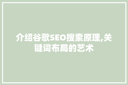 介绍谷歌SEO搜索原理,关键词布局的艺术