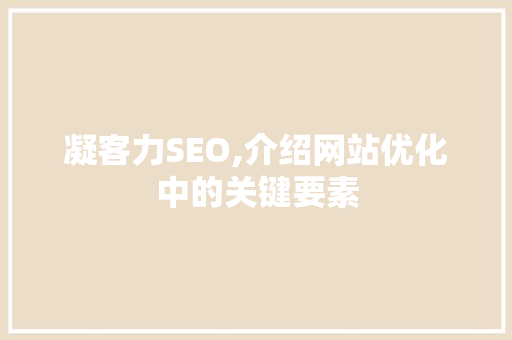 凝客力SEO,介绍网站优化中的关键要素