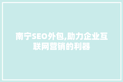 南宁SEO外包,助力企业互联网营销的利器