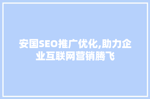 安国SEO推广优化,助力企业互联网营销腾飞