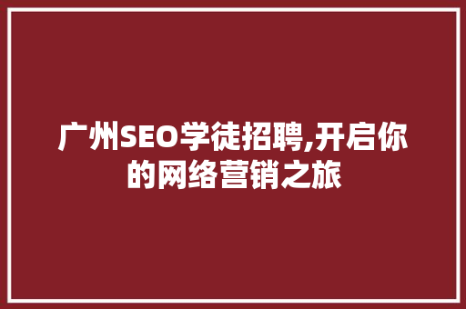广州SEO学徒招聘,开启你的网络营销之旅  第1张