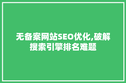 无备案网站SEO优化,破解搜索引擎排名难题