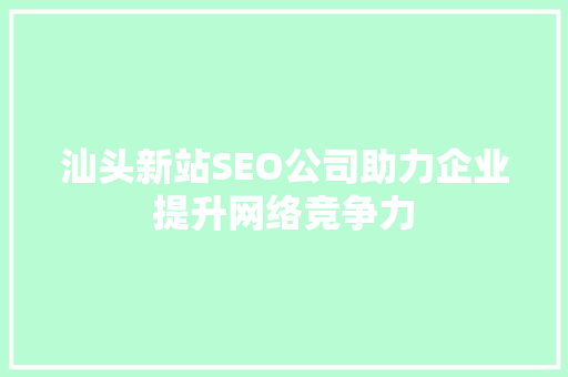汕头新站SEO公司助力企业提升网络竞争力  第1张
