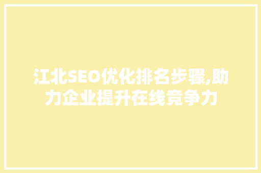 江北SEO优化排名步骤,助力企业提升在线竞争力