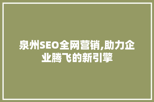 泉州SEO全网营销,助力企业腾飞的新引擎