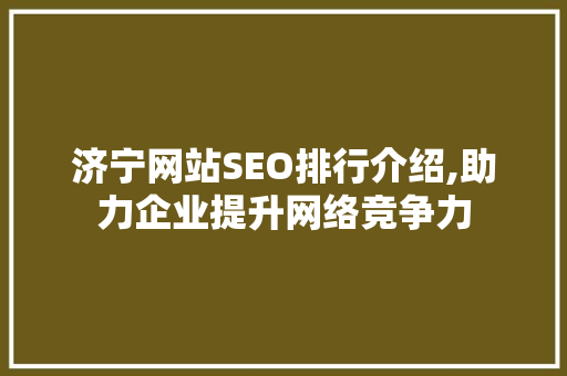 济宁网站SEO排行介绍,助力企业提升网络竞争力