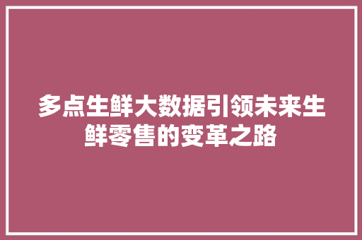多点生鲜大数据引领未来生鲜零售的变革之路