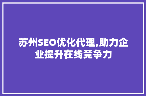 苏州SEO优化代理,助力企业提升在线竞争力