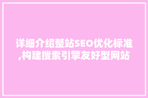 详细介绍整站SEO优化标准,构建搜索引擎友好型网站