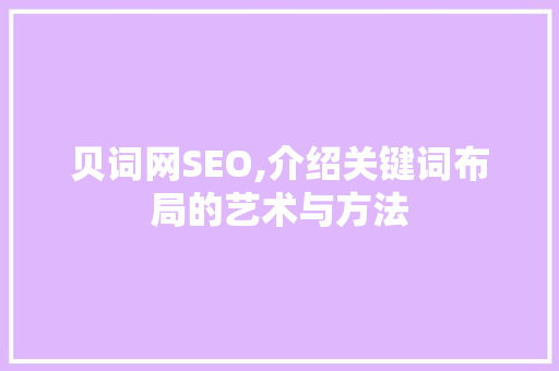 贝词网SEO,介绍关键词布局的艺术与方法  第1张