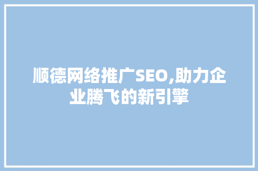 顺德网络推广SEO,助力企业腾飞的新引擎  第1张