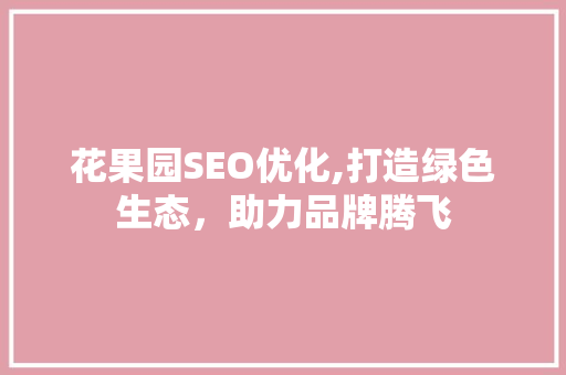 花果园SEO优化,打造绿色生态，助力品牌腾飞