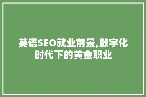 英语SEO就业前景,数字化时代下的黄金职业