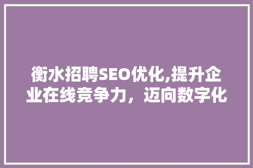 衡水招聘SEO优化,提升企业在线竞争力，迈向数字化未来
