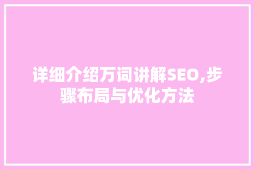详细介绍万词讲解SEO,步骤布局与优化方法
