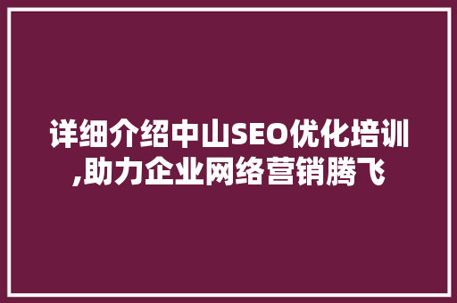 详细介绍中山SEO优化培训,助力企业网络营销腾飞  第1张