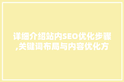 详细介绍站内SEO优化步骤,关键词布局与内容优化方法