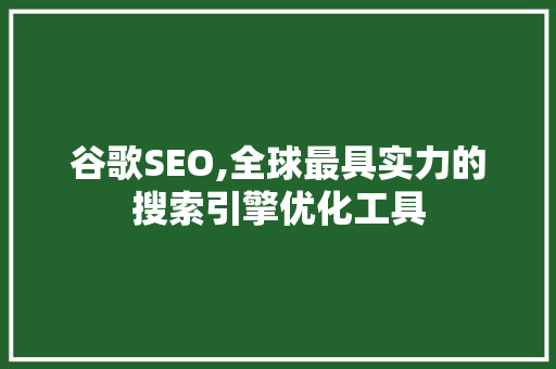 谷歌SEO,全球最具实力的搜索引擎优化工具