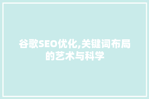 谷歌SEO优化,关键词布局的艺术与科学