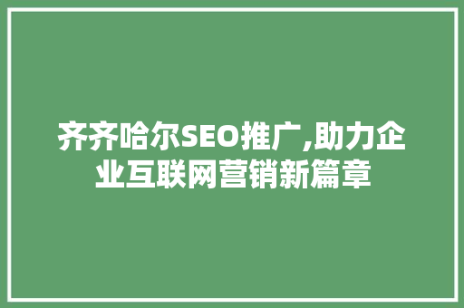 齐齐哈尔SEO推广,助力企业互联网营销新篇章