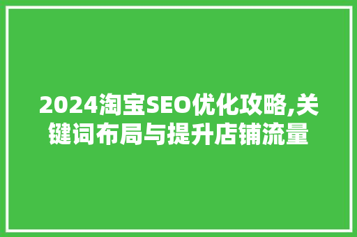 2024淘宝SEO优化攻略,关键词布局与提升店铺流量