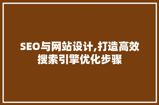 SEO与网站设计,打造高效搜索引擎优化步骤