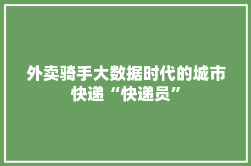 外卖骑手大数据时代的城市快递“快递员”