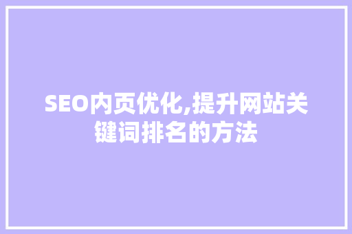 SEO内页优化,提升网站关键词排名的方法