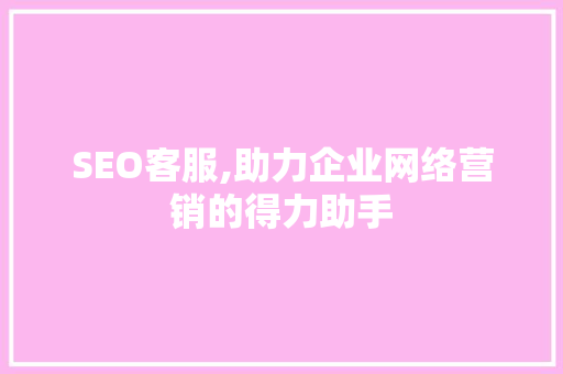 SEO客服,助力企业网络营销的得力助手