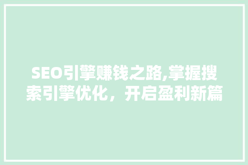SEO引擎赚钱之路,掌握搜索引擎优化，开启盈利新篇章
