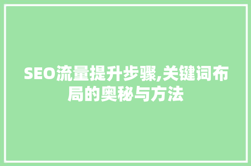 SEO流量提升步骤,关键词布局的奥秘与方法