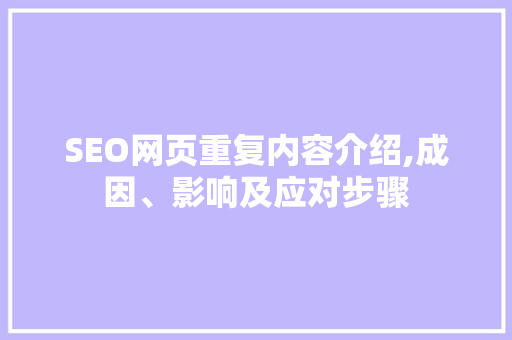 SEO网页重复内容介绍,成因、影响及应对步骤