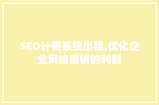 SEO计费系统出租,优化企业网络营销的利器