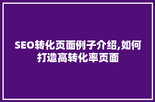 SEO转化页面例子介绍,如何打造高转化率页面