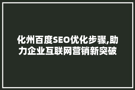 化州百度SEO优化步骤,助力企业互联网营销新突破