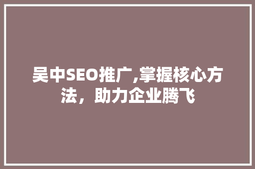 吴中SEO推广,掌握核心方法，助力企业腾飞