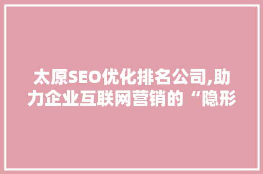 太原SEO优化排名公司,助力企业互联网营销的“隐形推手”