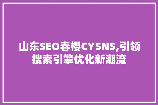 山东SEO春樱CYSNS,引领搜索引擎优化新潮流