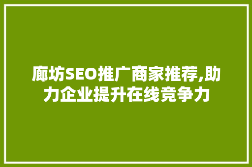 廊坊SEO推广商家推荐,助力企业提升在线竞争力  第1张