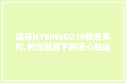 探寻HYEINSEO19秋冬系列,时尚潮流下的匠心独运