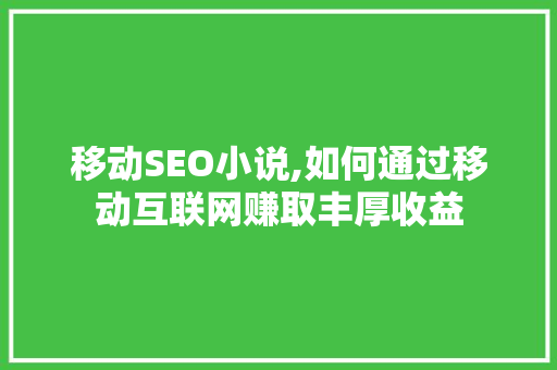 移动SEO小说,如何通过移动互联网赚取丰厚收益