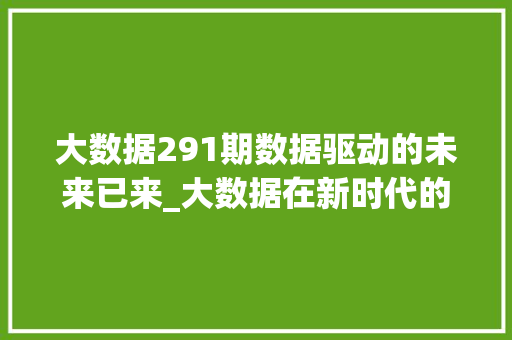 大数据291期数据驱动的未来已来_大数据在新时代的变革力量  第1张