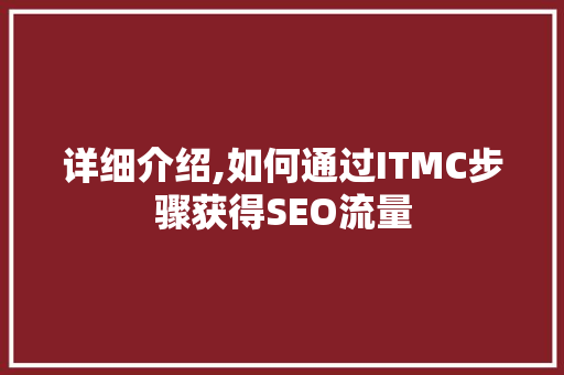 详细介绍,如何通过ITMC步骤获得SEO流量