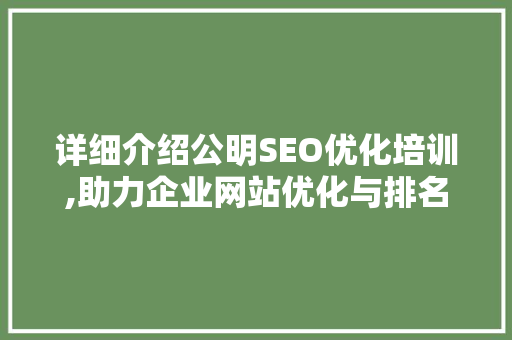 详细介绍公明SEO优化培训,助力企业网站优化与排名提升