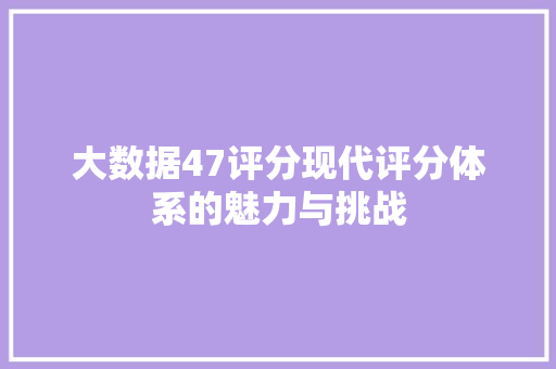 大数据47评分现代评分体系的魅力与挑战  第1张