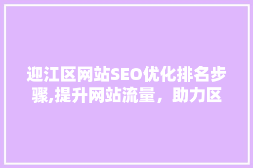 迎江区网站SEO优化排名步骤,提升网站流量，助力区域发展