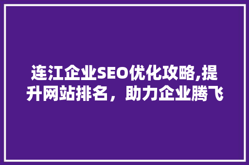 连江企业SEO优化攻略,提升网站排名，助力企业腾飞