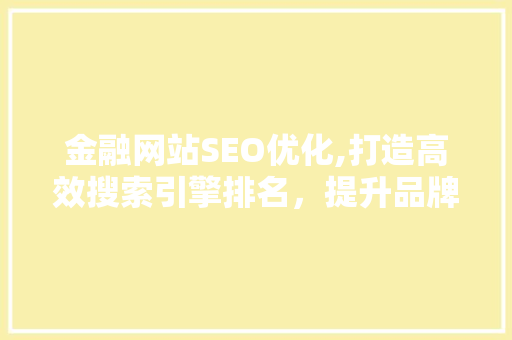 金融网站SEO优化,打造高效搜索引擎排名，提升品牌影响力
