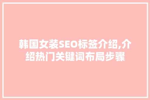 韩国女装SEO标签介绍,介绍热门关键词布局步骤