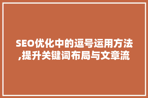 SEO优化中的逗号运用方法,提升关键词布局与文章流畅度